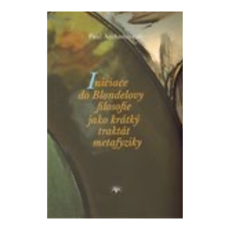 Iniciace do Blondelovy filosofie jako krátký traktát metafyziky